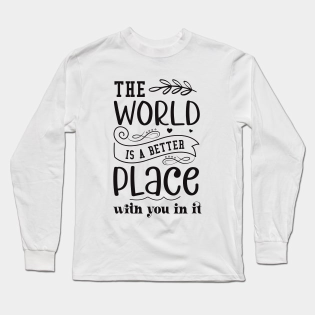 the world is better place with you in it Long Sleeve T-Shirt by lumenoire